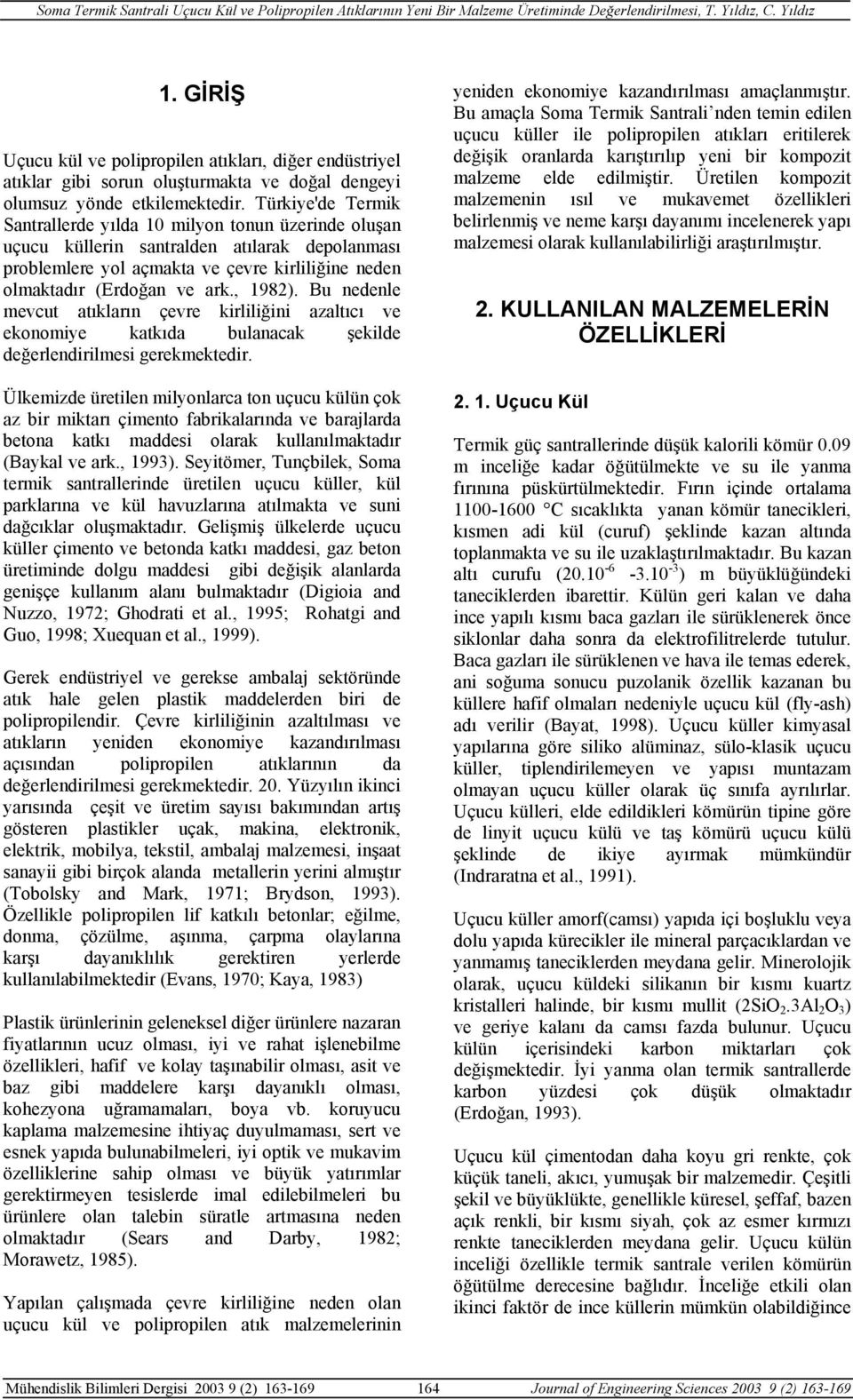 , 1982). Bu nedenle mevcut atıkların çevre kirliliğini azaltıcı ve ekonomiye katkıda bulanacak şekilde değerlendirilmesi gerekmektedir.