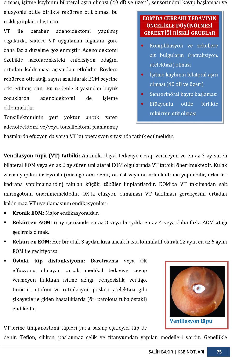 Adenoidektomi Komplikasyon ve sekellere ait bulguların (retraksiyon, özellikle nazofarenksteki enfeksiyon odağını ortadan kaldırması açısından etkilidir. Böylece atelektazi) olması etki edilmiş olur.