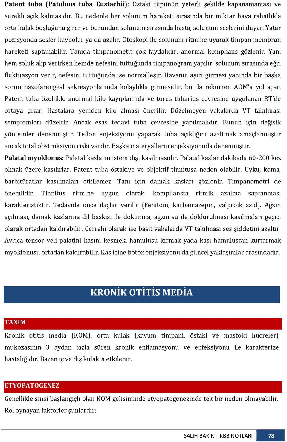 Yatar pozisyonda sesler kaybolur ya da azalır. Otoskopi ile solunum ritmine uyarak timpan membran hareketi saptanabilir. Tanıda timpanometri çok faydalıdır, anormal komplians gözlenir.