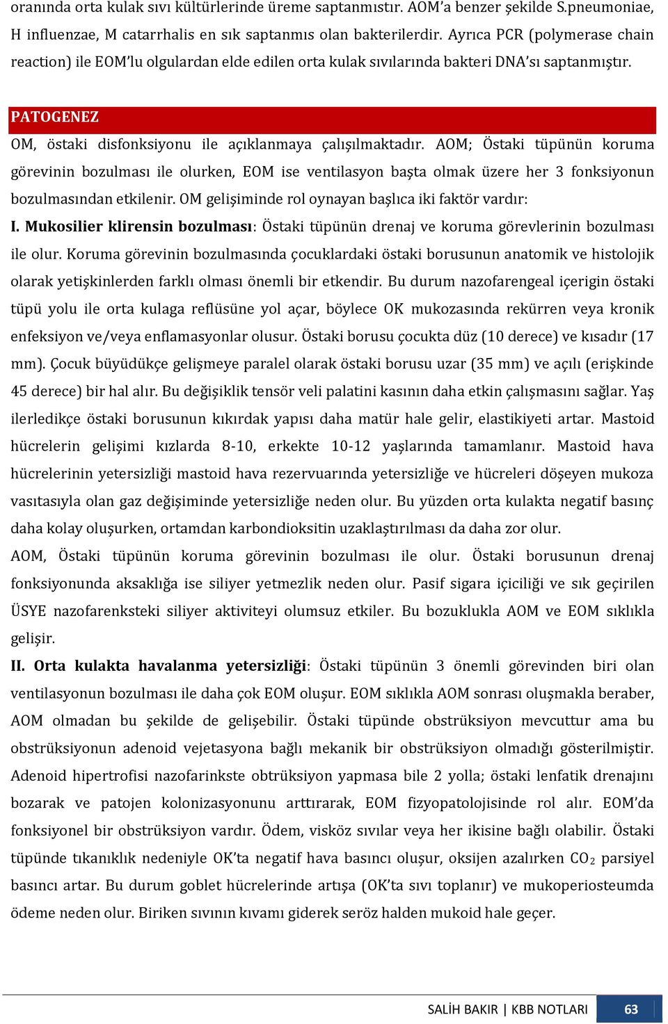 AOM; Östaki tüpünün koruma görevinin bozulması ile olurken, EOM ise ventilasyon başta olmak üzere her 3 fonksiyonun bozulmasından etkilenir. OM gelişiminde rol oynayan başlıca iki faktör vardır: I.