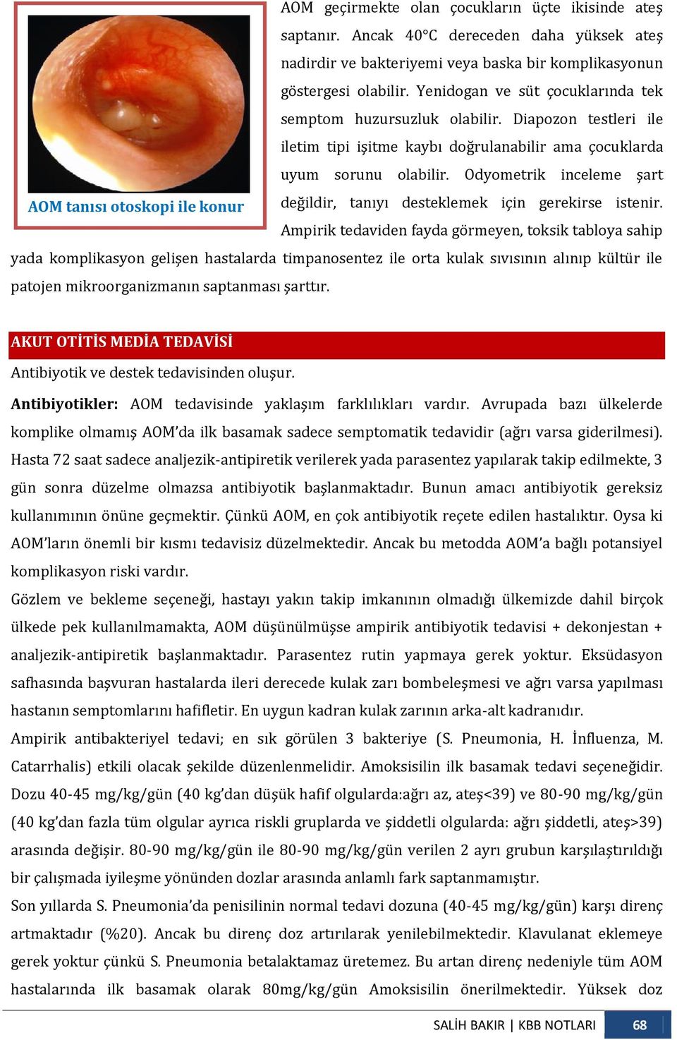 Odyometrik inceleme şart değildir, tanıyı desteklemek için gerekirse istenir.