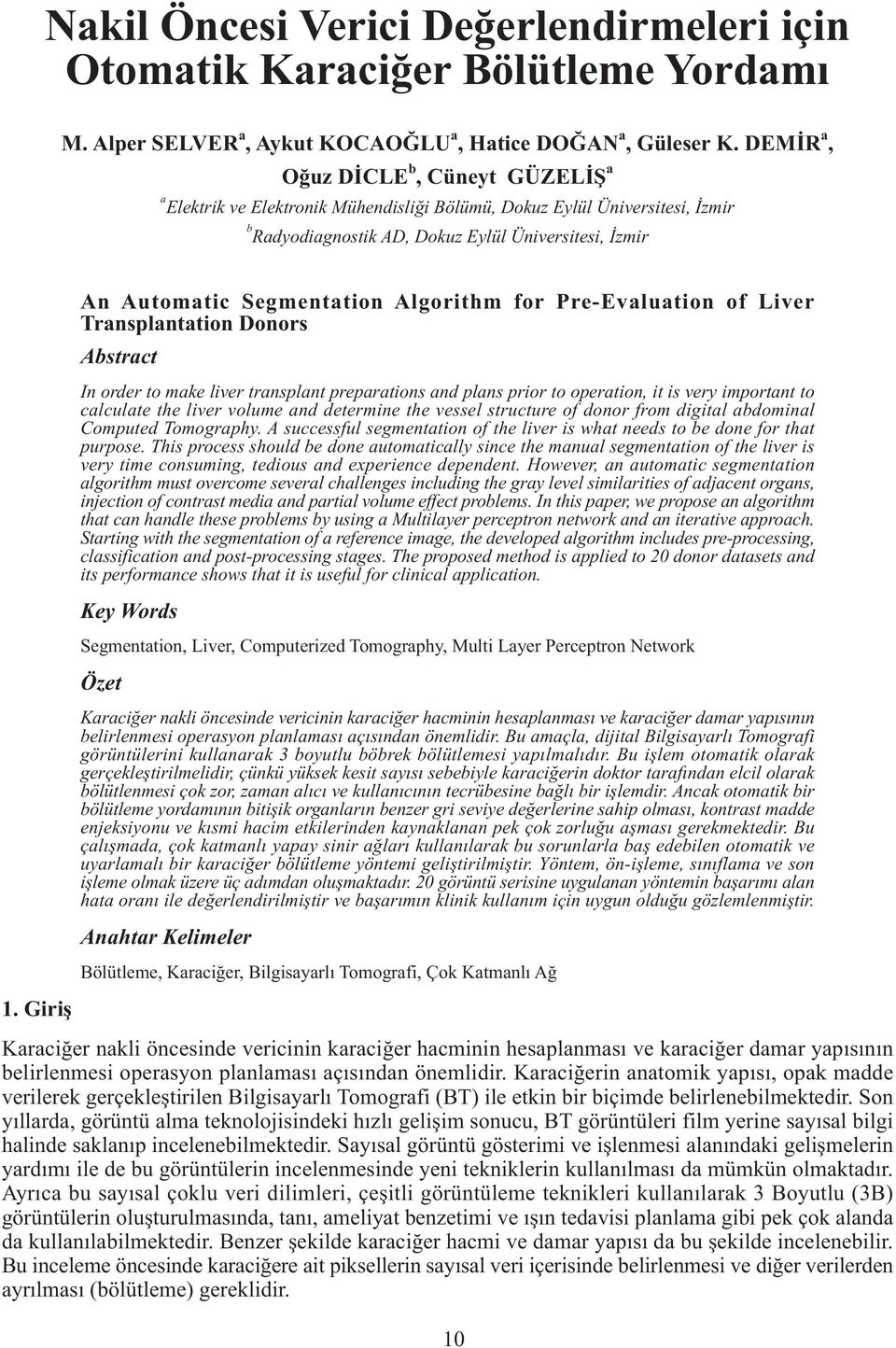 Giriş An Automtic Segmenttion Algorithm for Pre-Evlution of Liver Trnsplnttion Donors Abstrct In order to mke liver trnsplnt preprtions nd plns prior to opertion, it is very importnt to clculte the