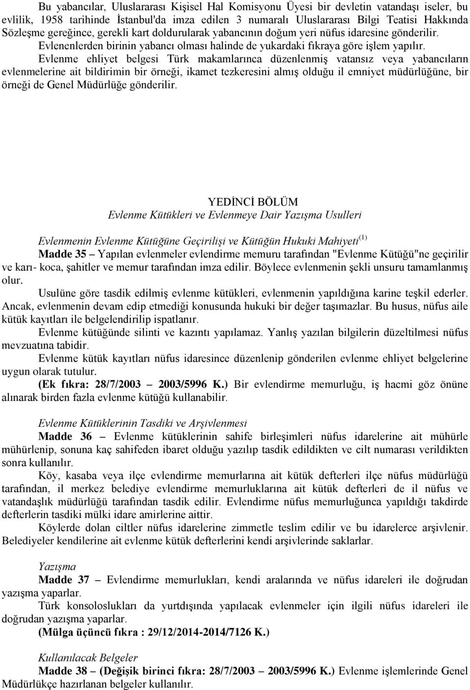 Evlenme ehliyet belgesi Türk makamlarınca düzenlenmiş vatansız veya yabancıların evlenmelerine ait bildirimin bir örneği, ikamet tezkeresini almış olduğu il emniyet müdürlüğüne, bir örneği de Genel