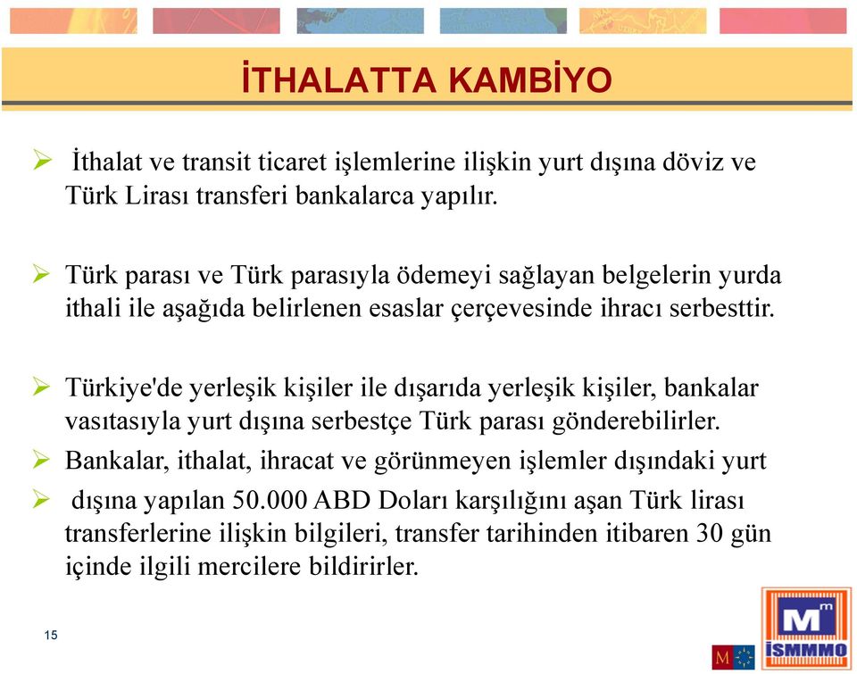 Türkiye'de yerleşik kişiler ile dışarıda yerleşik kişiler, bankalar vasıtasıyla yurt dışına serbestçe Türk parası gönderebilirler.