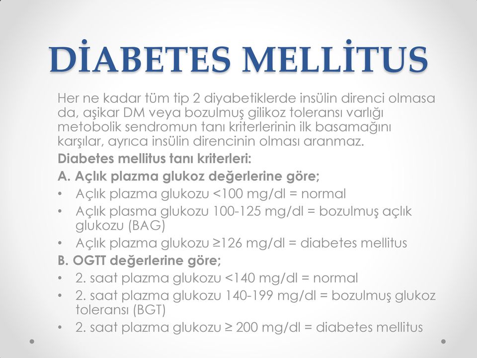 Açlık plazma glukoz değerlerine göre; Açlık plazma glukozu <100 mg/dl = normal Açlık plasma glukozu 100-125 mg/dl = bozulmuş açlık glukozu (BAG) Açlık plazma glukozu