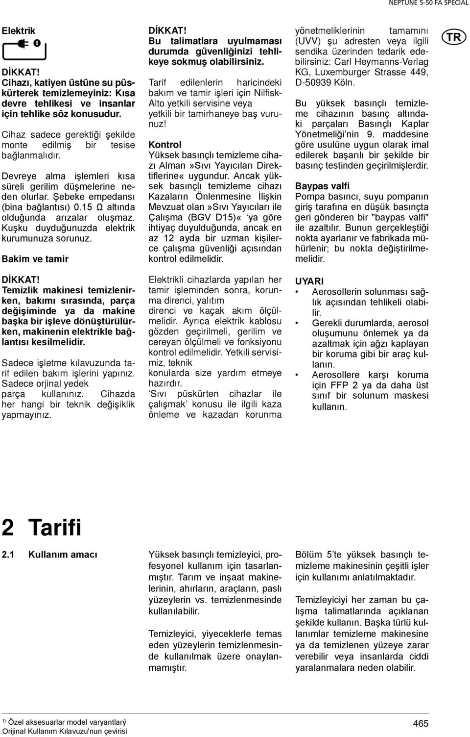 15 Ω altında olduğunda arızalar oluşmaz. Kuşku duyduğunuzda elektrik kurumunuza sorunuz. Bakim ve tamir DÝKKAT!