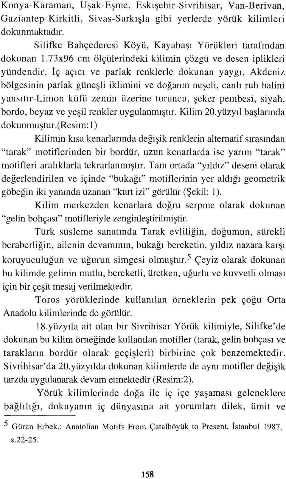 İç açıcı ve parlak renklerle dokunan yaygı, Akdeniz bölgesinin parlak güneşli iklimini ve doğanın neşeli, canlı ruh halini yansıtır-limon küfü zemin üzerine turuncu, şeker peınbesi, siyah, bordo,