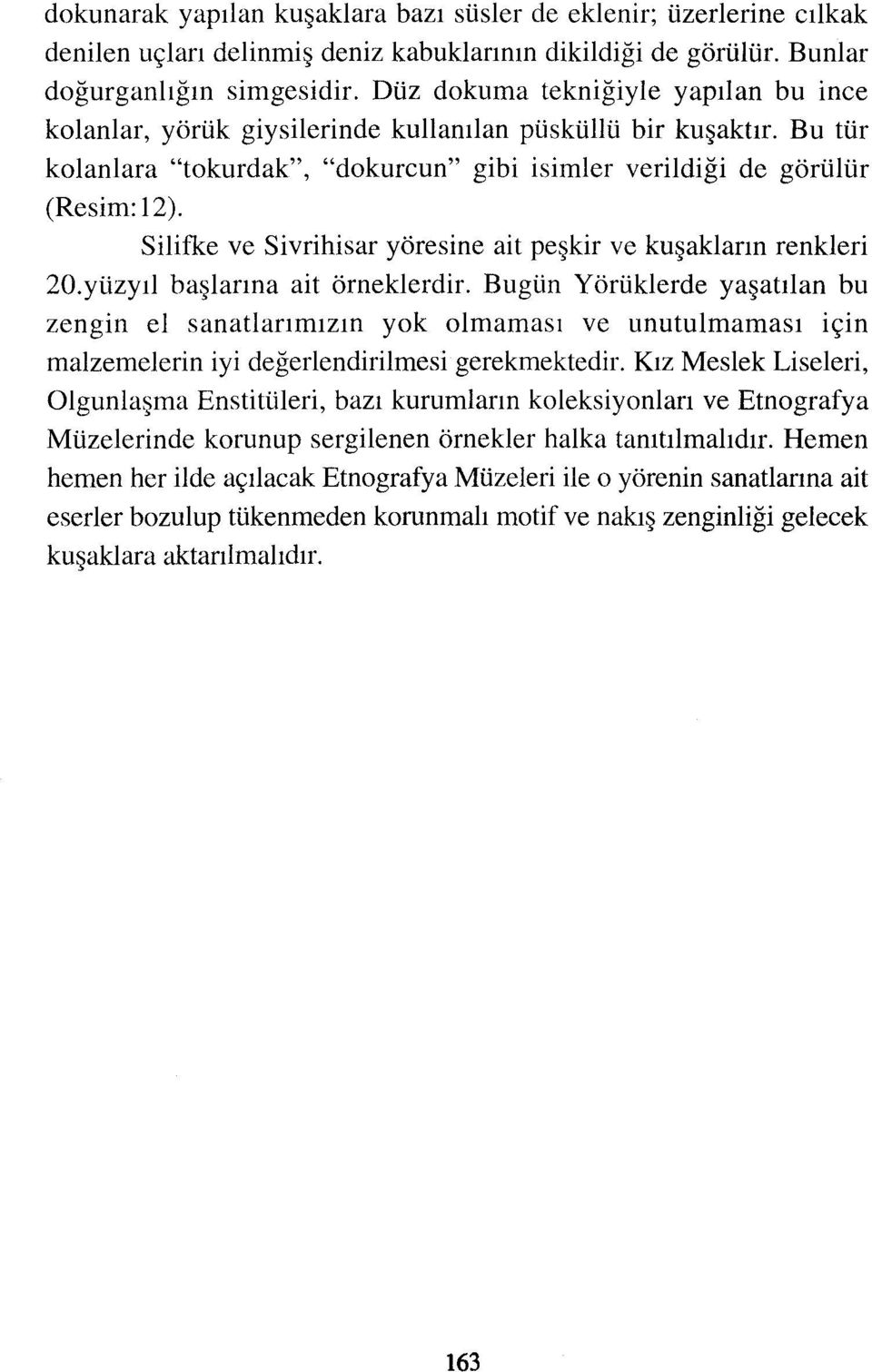 Silifke ve Sivrihisar yöresine ait peşkir ve kuşakların renkleri 2ü.yüzyıl başlarına ait örneklerdir.