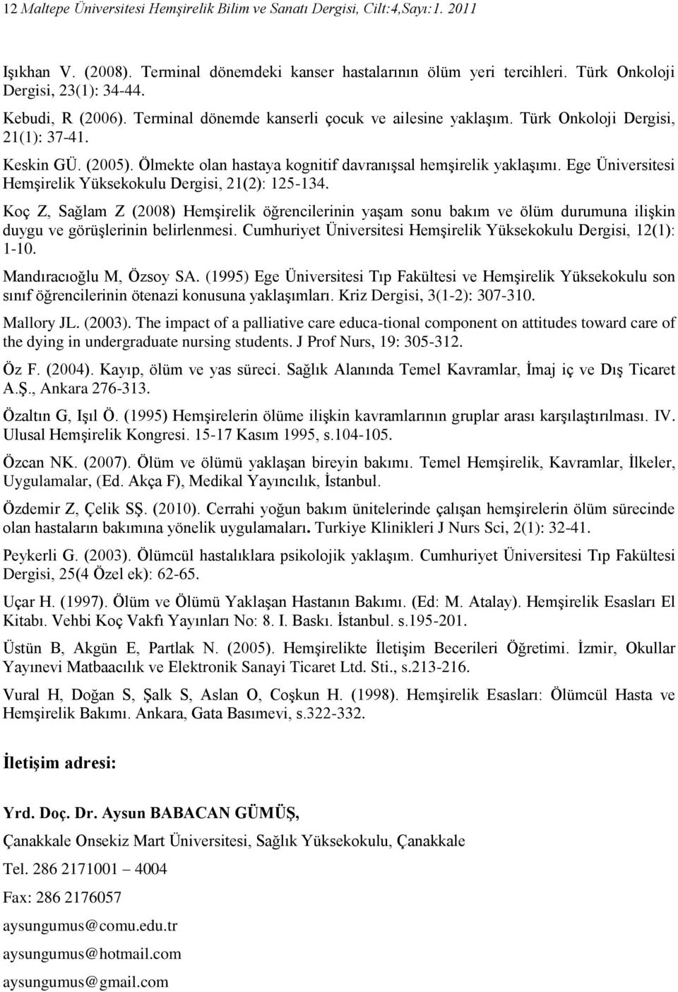 Ege Üniversitesi Hemşirelik Yüksekokulu Dergisi, 21(2): 125-134. Koç Z, Sağlam Z (2008) Hemşirelik öğrencilerinin yaşam sonu bakım ve ölüm durumuna ilişkin duygu ve görüşlerinin belirlenmesi.