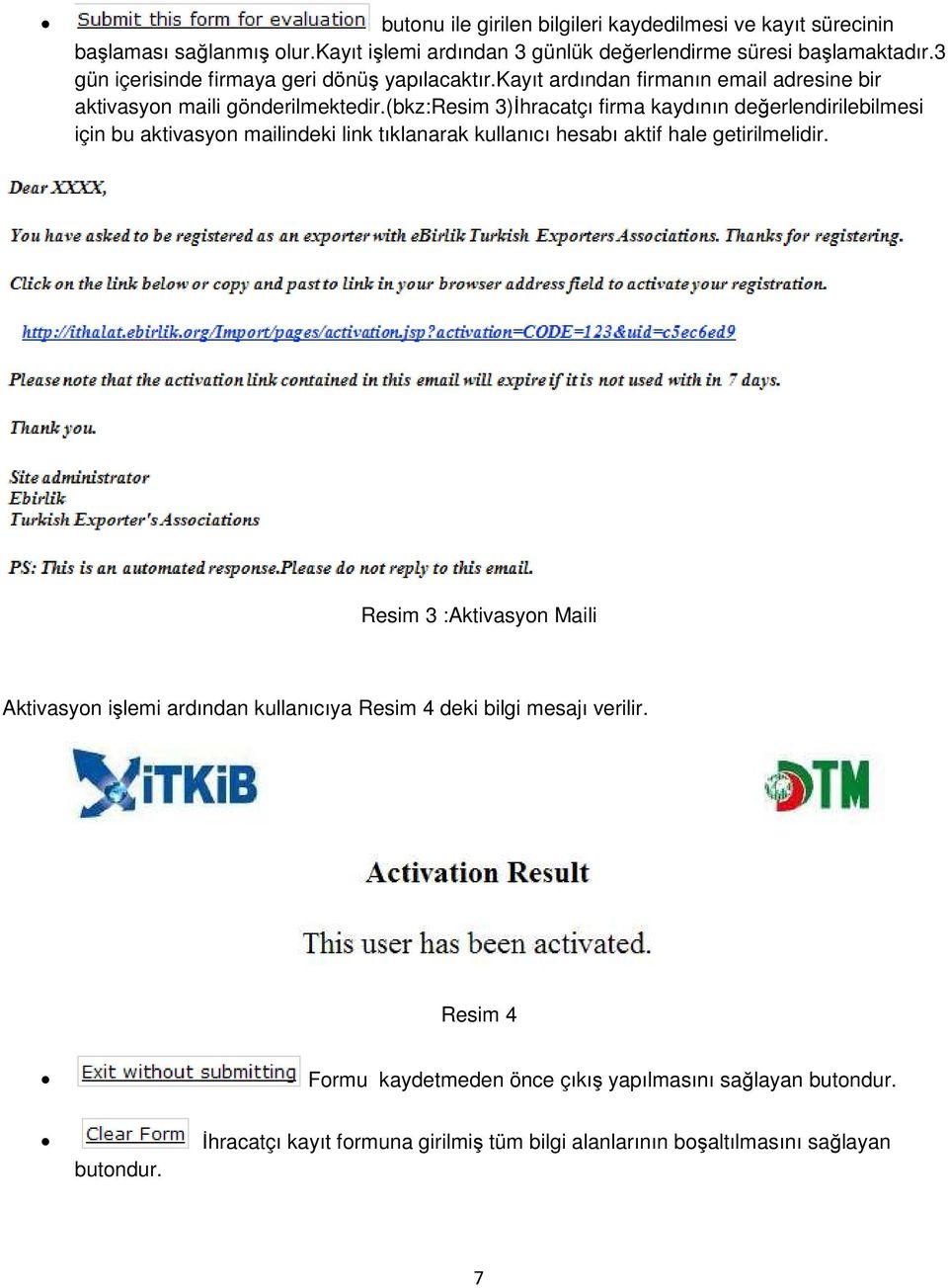 (bkz:resim 3)İhracatçı firma kaydının değerlendirilebilmesi için bu aktivasyon mailindeki link tıklanarak kullanıcı hesabı aktif hale getirilmelidir.