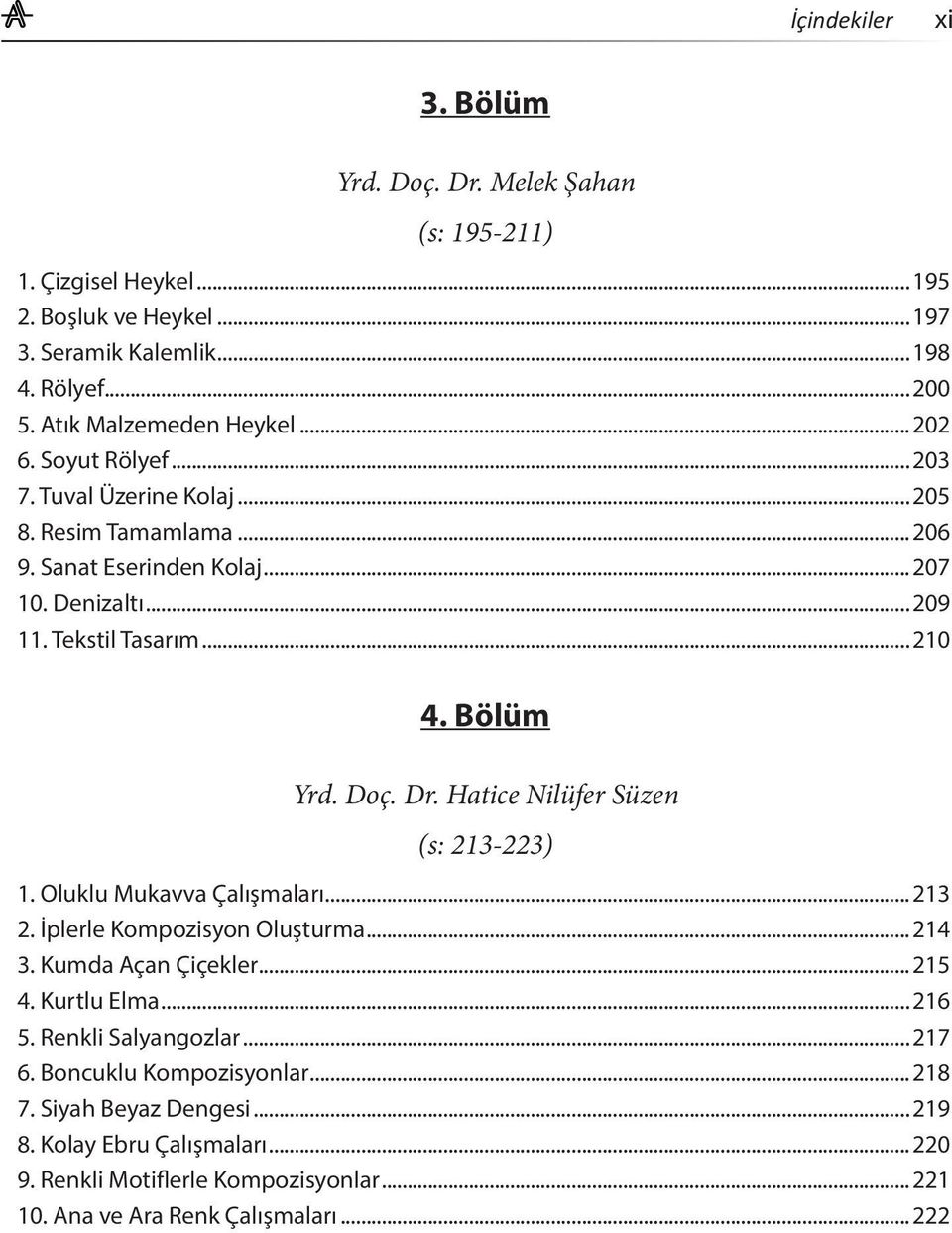 Hatice Nilüfer Süzen (s: 213-223) 1. Oluklu Mukavva Çalışmaları...213 2. İplerle Kompozisyon Oluşturma...214 3. Kumda Açan Çiçekler...215 4. Kurtlu Elma...216 5. Renkli Salyangozlar.