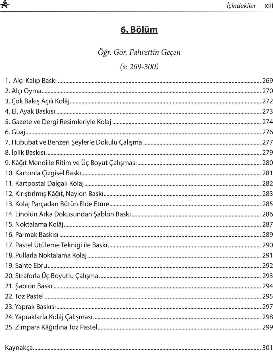 Kartonla Çizgisel Baskı... 281 11. Kartpostal Dalgalı Kolaj... 282 12. Kırıştırlmış Kâğıt, Naylon Baskı... 283 13. Kolaj Parçadan Bütün Elde Etme... 285 14. Linolün Arka Dokusundan Şablon Baskı.