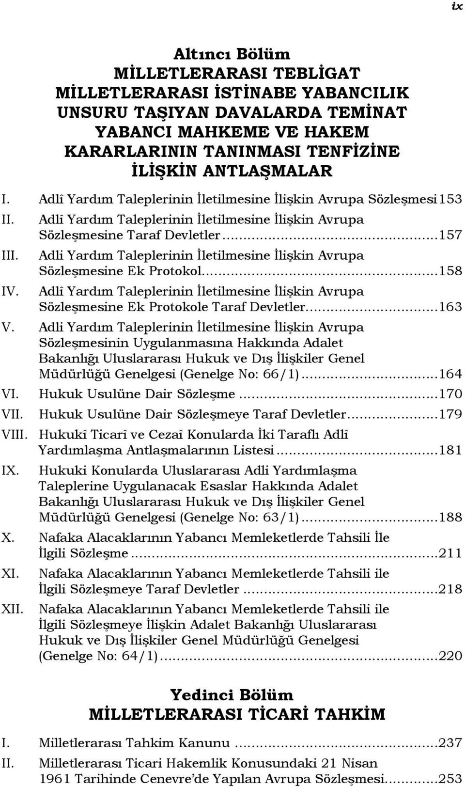 ..157 Adli Yardım Taleplerinin İletilmesine İlişkin Avrupa Sözleşmesine Ek Protokol...158 Adlî Yardım Taleplerinin İletilmesine İlişkin Avrupa Sözleşmesine Ek Protokole Taraf Devletler.