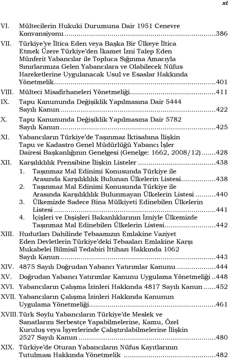 Nüfus Hareketlerine Uygulanacak Usul ve Esaslar Hakkında Yönetmelik...401 VI Mülteci Misafirhaneleri Yönetmeliği...411 IX. X. XI. Tapu Kanununda Değişiklik Yapılmasına Dair 5444 Sayılı Kanun.