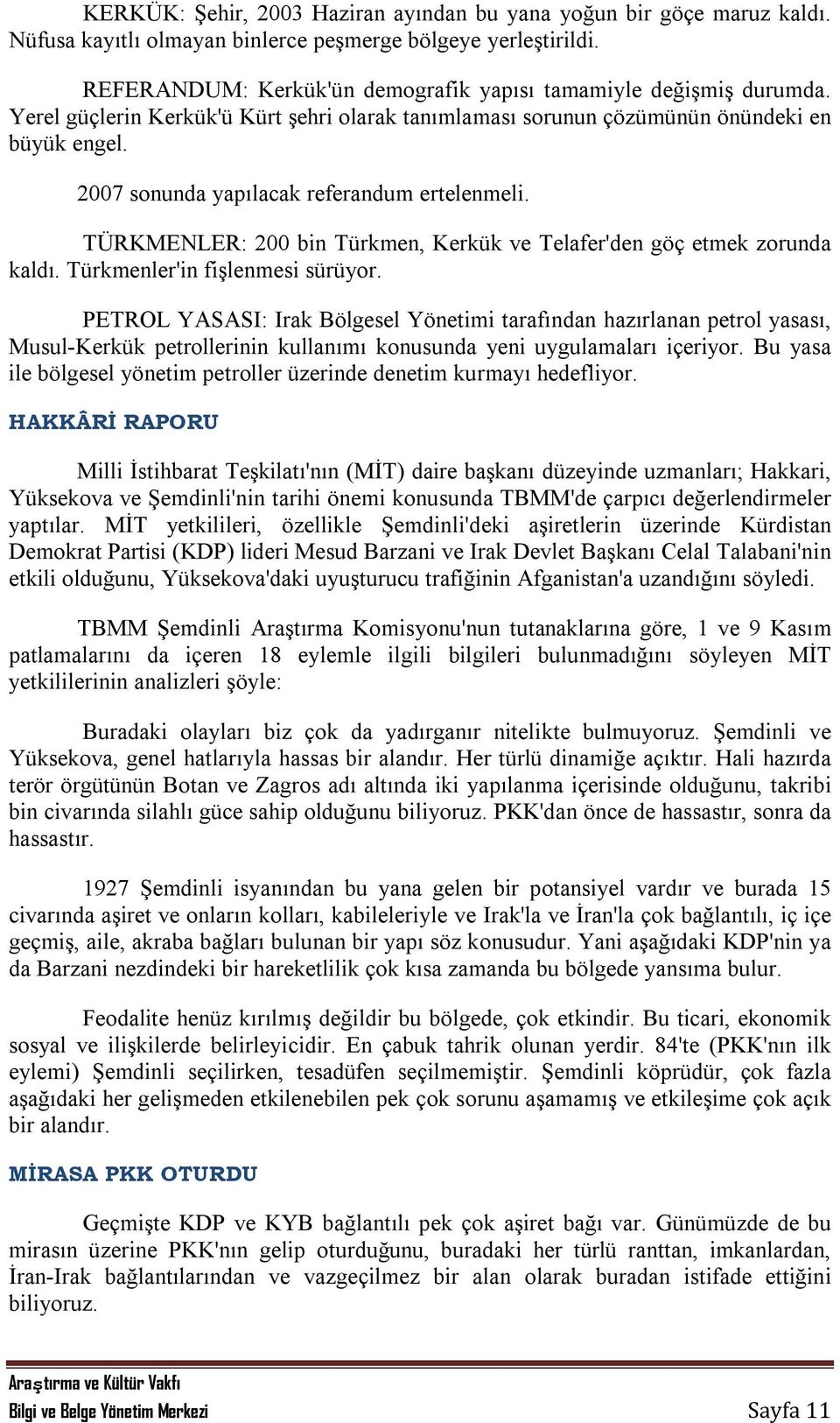 2007 sonunda yapılacak referandum ertelenmeli. TÜRKMENLER: 200 bin Türkmen, Kerkük ve Telafer'den göç etmek zorunda kaldı. Türkmenler'in fişlenmesi sürüyor.