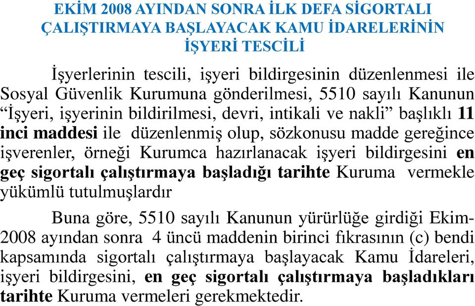 hazırlanacak işyeri bildirgesini en geç sigortalı çalıştırmaya başladığı tarihte Kuruma vermekle yükümlü tutulmuşlardır Buna göre, 5510 sayılı Kanunun yürürlüğe girdiği Ekim- 2008 ayından sonra