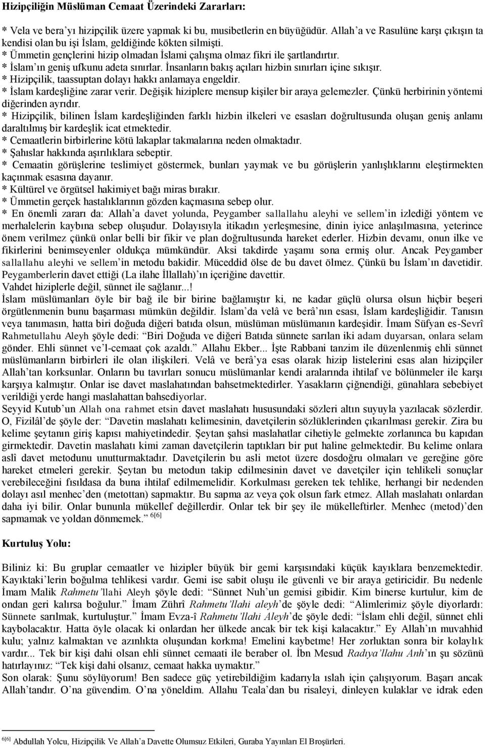 * İslam ın geniş ufkunu adeta sınırlar. İnsanların bakış açıları hizbin sınırları içine sıkışır. * Hizipçilik, taassuptan dolayı hakkı anlamaya engeldir. * İslam kardeşliğine zarar verir.