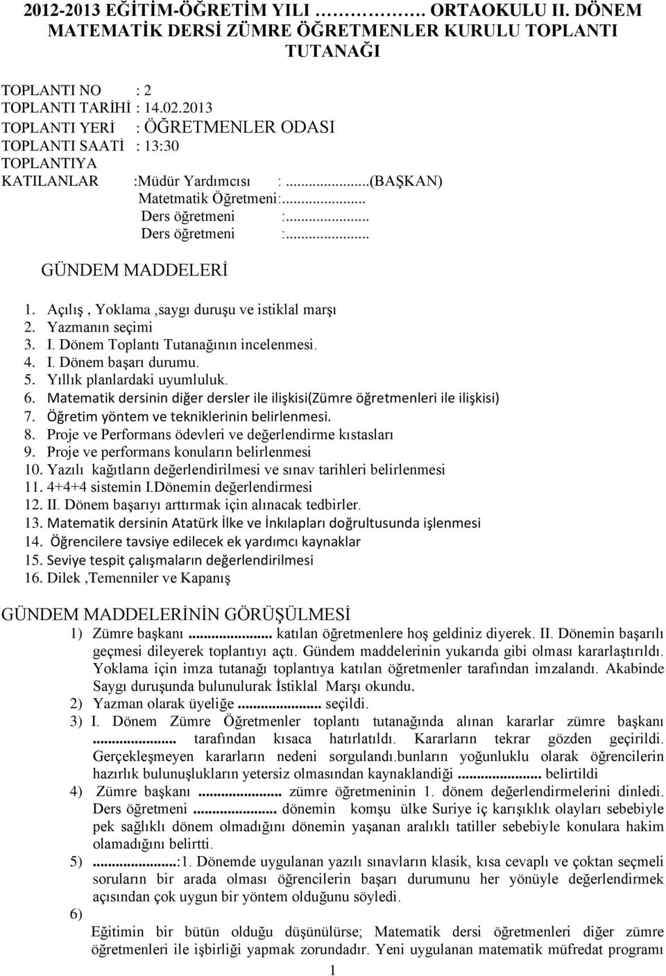 Açılış, Yoklama,saygı duruşu ve istiklal marşı 2. Yazmanın seçimi 3. I. Dönem Toplantı Tutanağının incelenmesi. 4. I. Dönem başarı durumu. 5. Yıllık planlardaki uyumluluk. 6.