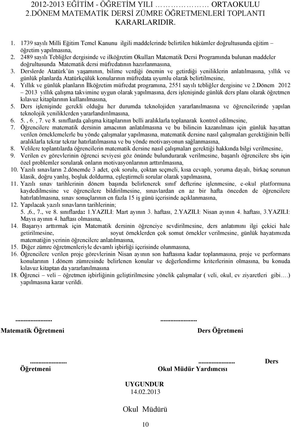 2489 sayılı Tebliğler dergisinde ve ilköğretim Okulları Matematik Dersi Programında bulunan maddeler doğrultusunda Matematik dersi müfredatının hazırlanmasına, 3.