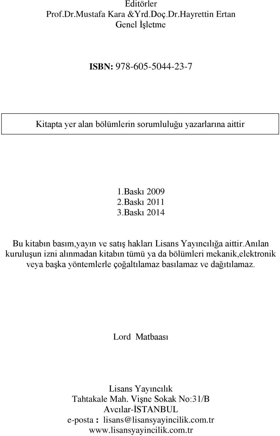 anılan kuruluşun izni alınmadan kitabın tümü ya da bölümleri mekanik,elektronik veya başka yöntemlerle çoğaltılamaz basılamaz ve