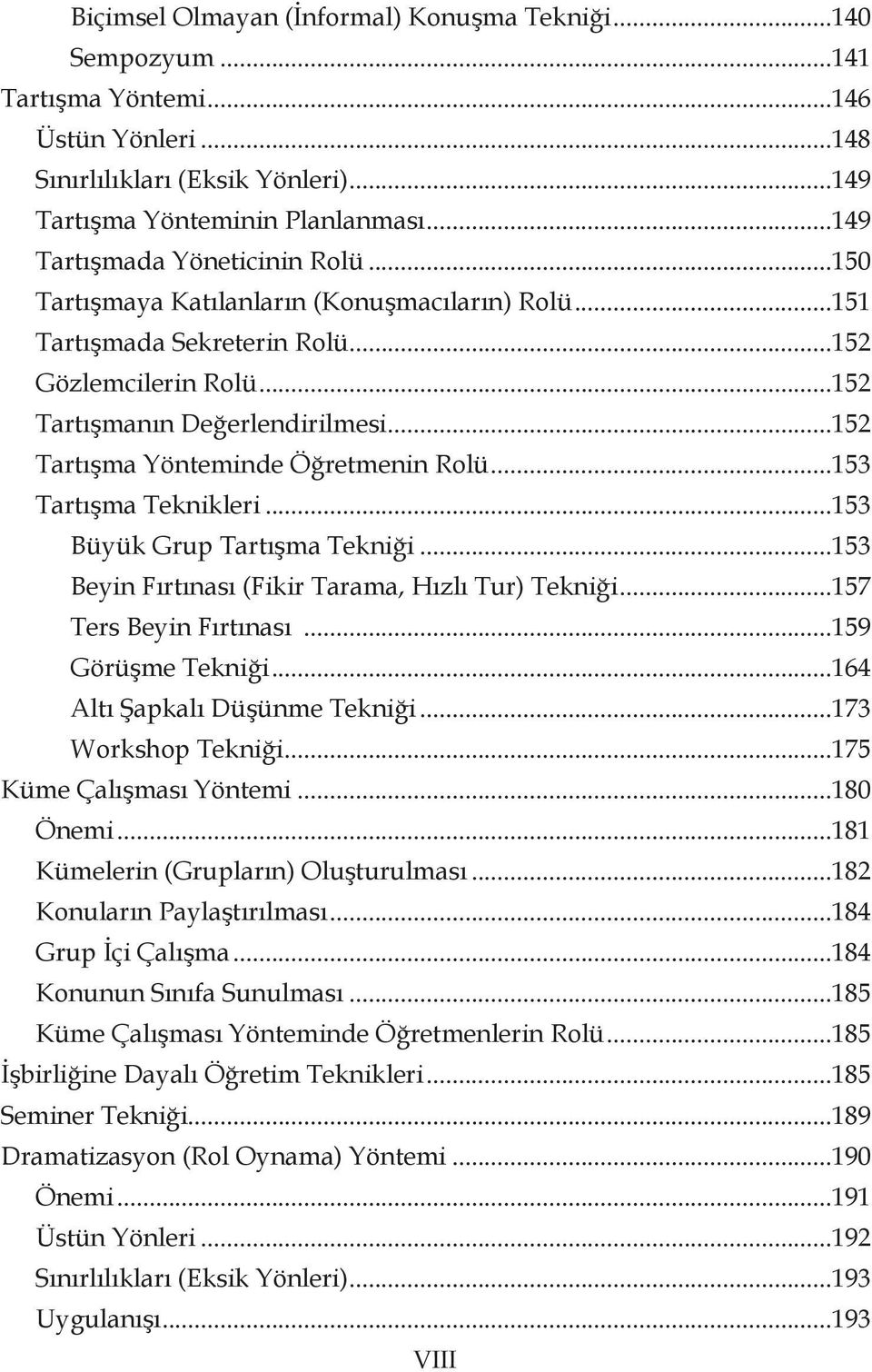 ..152 Tartışma Yönteminde Öğretmenin Rolü...153 Tartışma Teknikleri...153 Büyük Grup Tartışma Tekniği...153 Beyin Fırtınası (Fikir Tarama, Hızlı Tur) Tekniği...157 Ters Beyin Fırtınası.