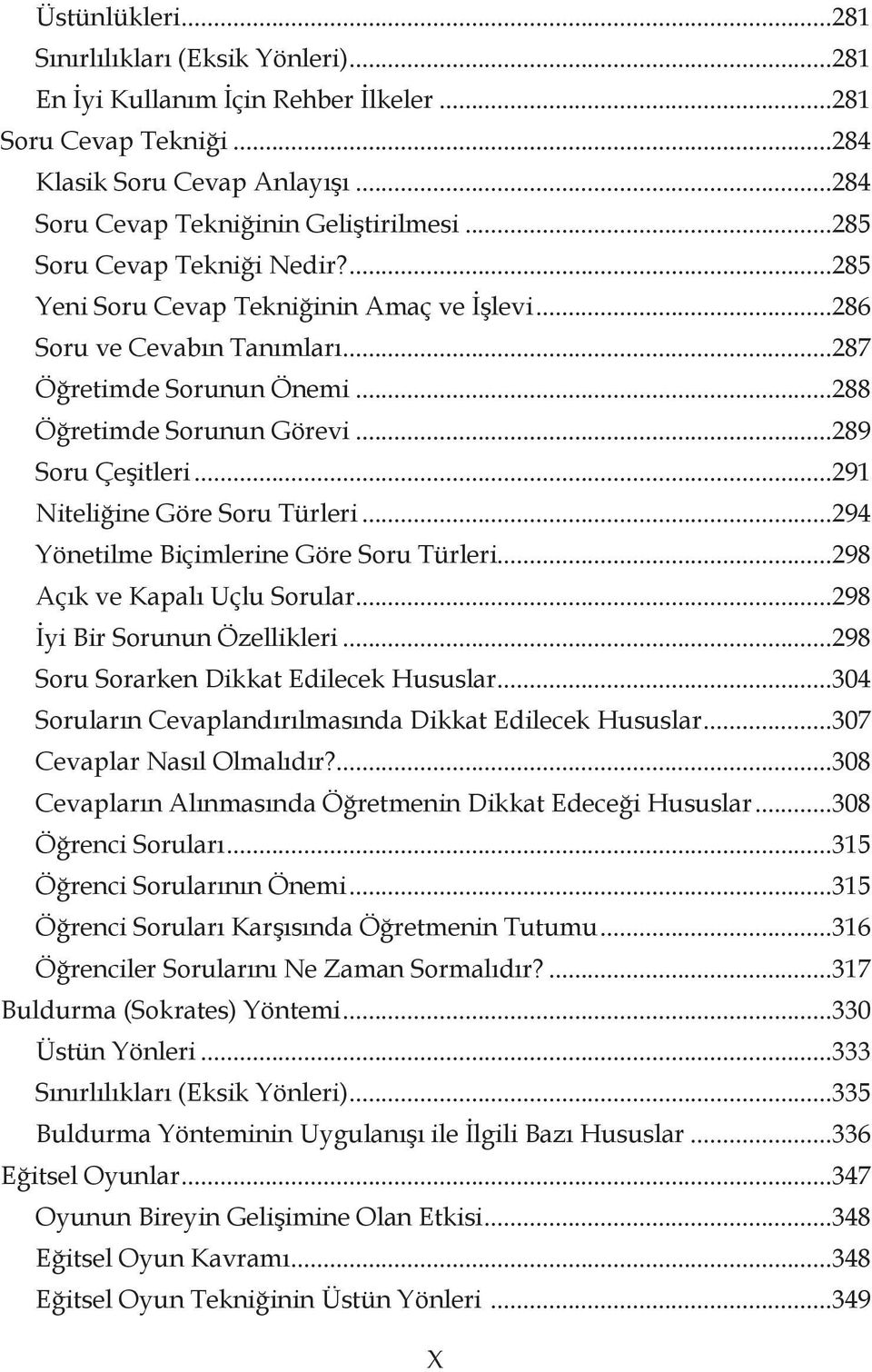 ..291 Niteliğine Göre Soru Türleri...294 Yönetilme Biçimlerine Göre Soru Türleri...298 Açık ve Kapalı Uçlu Sorular...298 İyi Bir Sorunun Özellikleri...298 Soru Sorarken Dikkat Edilecek Hususlar.