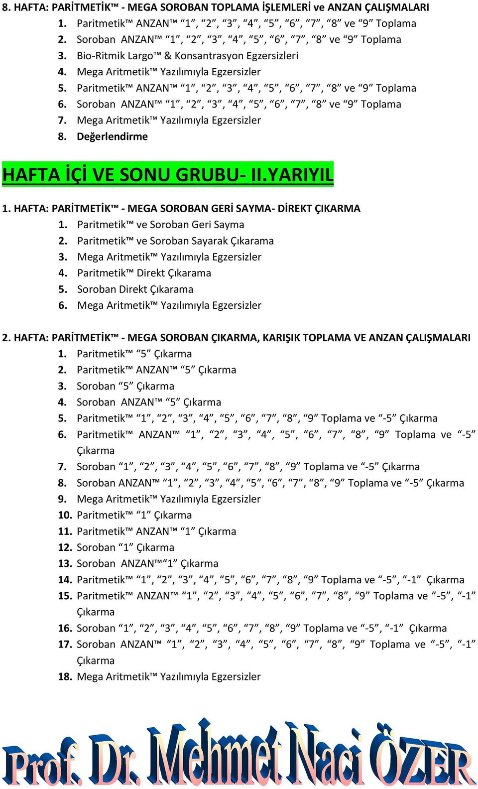 Mega Aritmetik Yazılımıyla Egzersizler 8. Değerlendirme HAFTA İÇİ VE SONU GRUBU- II.YARIYIL 1. HAFTA: PARİTMETİK - MEGA SOROBAN GERİ SAYMA- DİREKT ÇIKARMA 1. Paritmetik ve Soroban Geri Sayma 2.