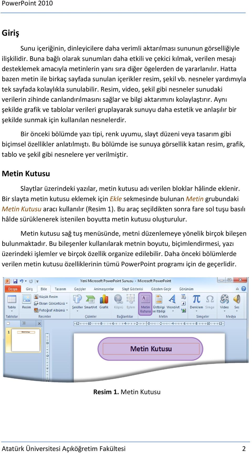 Hatta bazen metin ile birkaç sayfada sunulan içerikler resim, şekil vb. nesneler yardımıyla tek sayfada kolaylıkla sunulabilir.