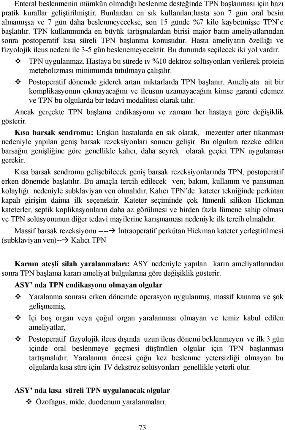 TPN kullanımında en büyük tartışmalardan birisi major batın ameliyatlarından sonra postoperatif kısa süreli TPN başlanma konusudur.