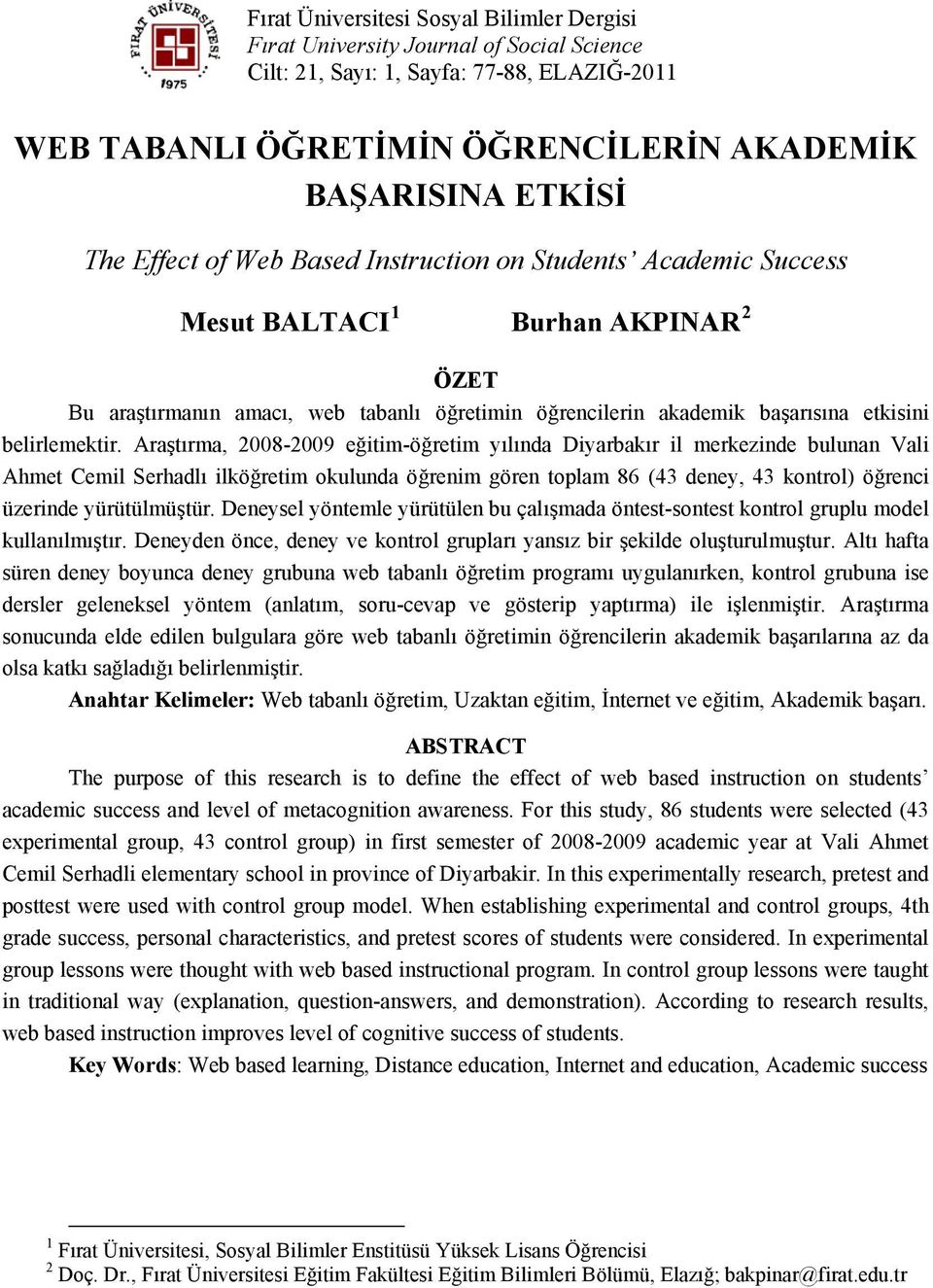 Araştırma, 2008-2009 eğitim-öğretim yılında Diyarbakır il merkezinde bulunan Vali Ahmet Cemil Serhadlı ilköğretim okulunda öğrenim gören toplam 86 (43 deney, 43 kontrol) öğrenci üzerinde