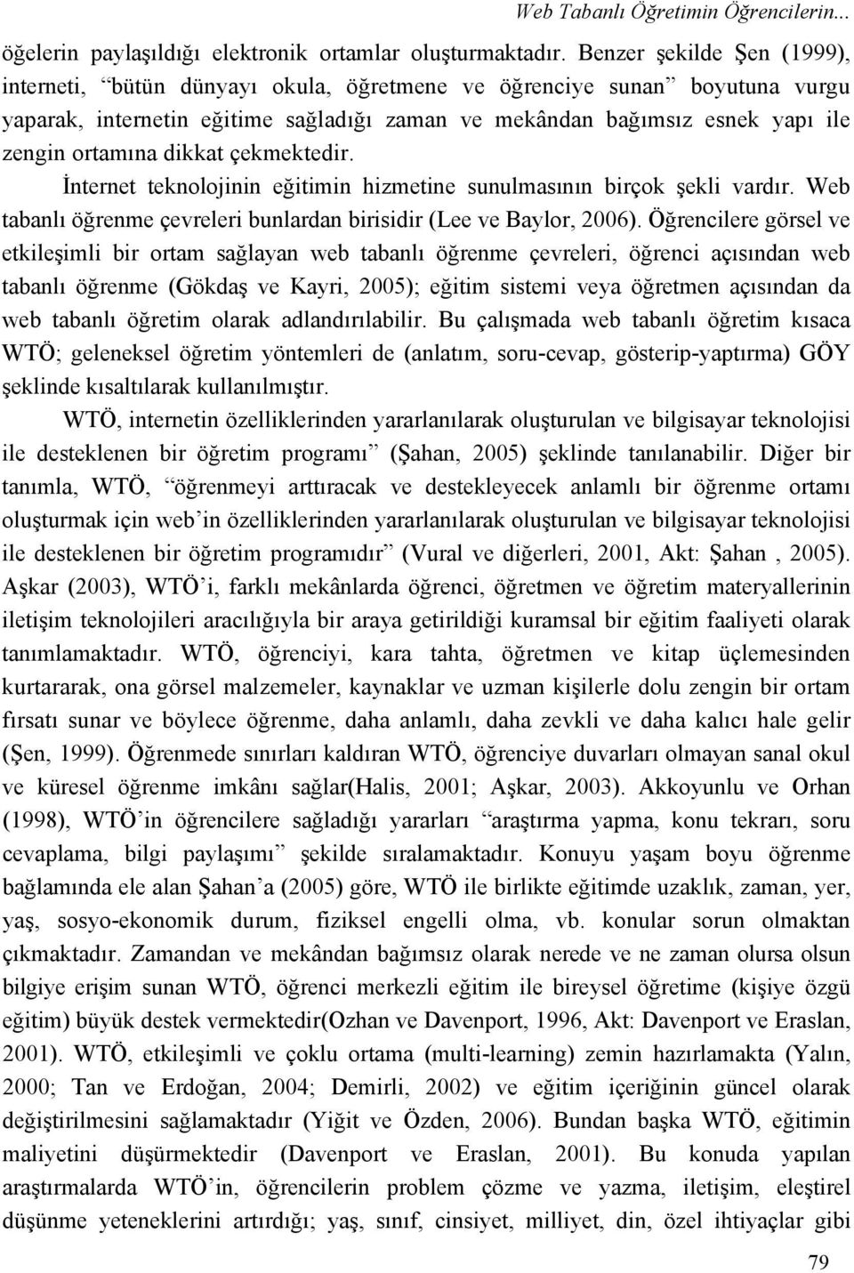 dikkat çekmektedir. İnternet teknolojinin eğitimin hizmetine sunulmasının birçok şekli vardır. Web tabanlı öğrenme çevreleri bunlardan birisidir (Lee ve Baylor, 2006).