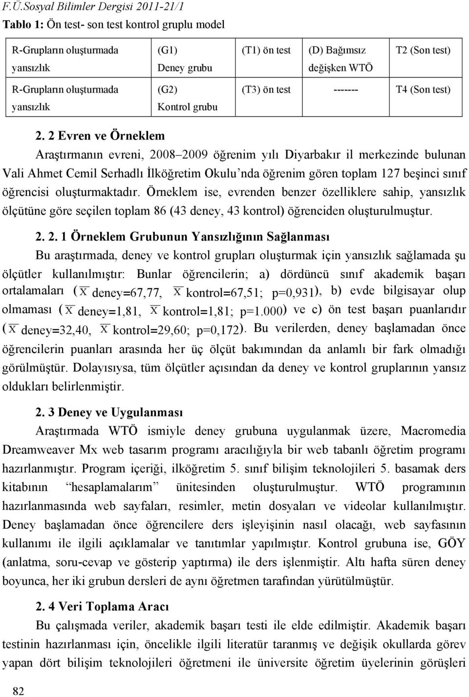 2 Evren ve Örneklem Araştırmanın evreni, 2008 2009 öğrenim yılı Diyarbakır il merkezinde bulunan Vali Ahmet Cemil Serhadlı İlköğretim Okulu nda öğrenim gören toplam 127 beşinci sınıf öğrencisi