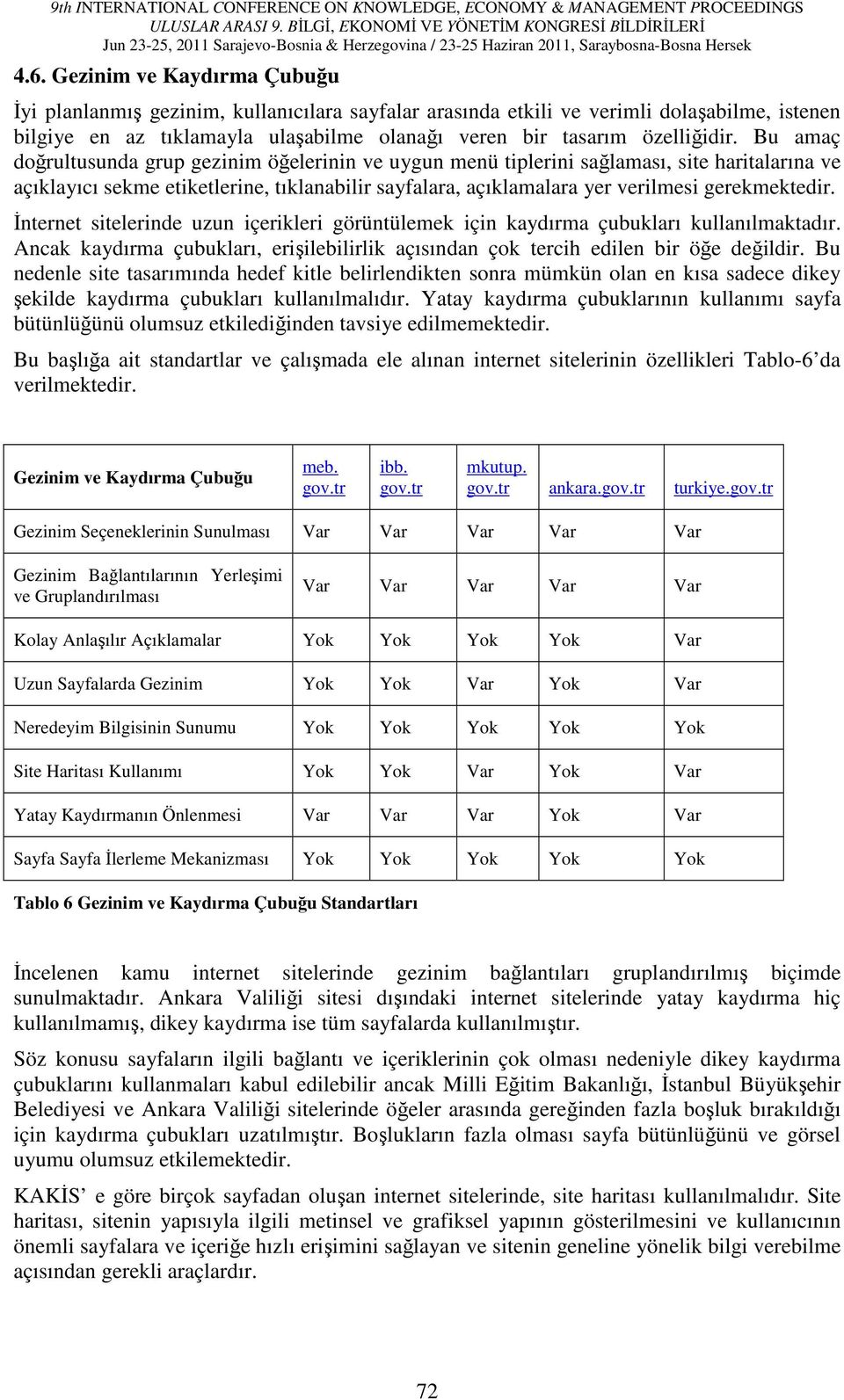 Bu amaç doğrultusunda grup gezinim öğelerinin ve uygun menü tiplerini sağlaması, site haritalarına ve açıklayıcı sekme etiketlerine, tıklanabilir sayfalara, açıklamalara yer verilmesi gerekmektedir.