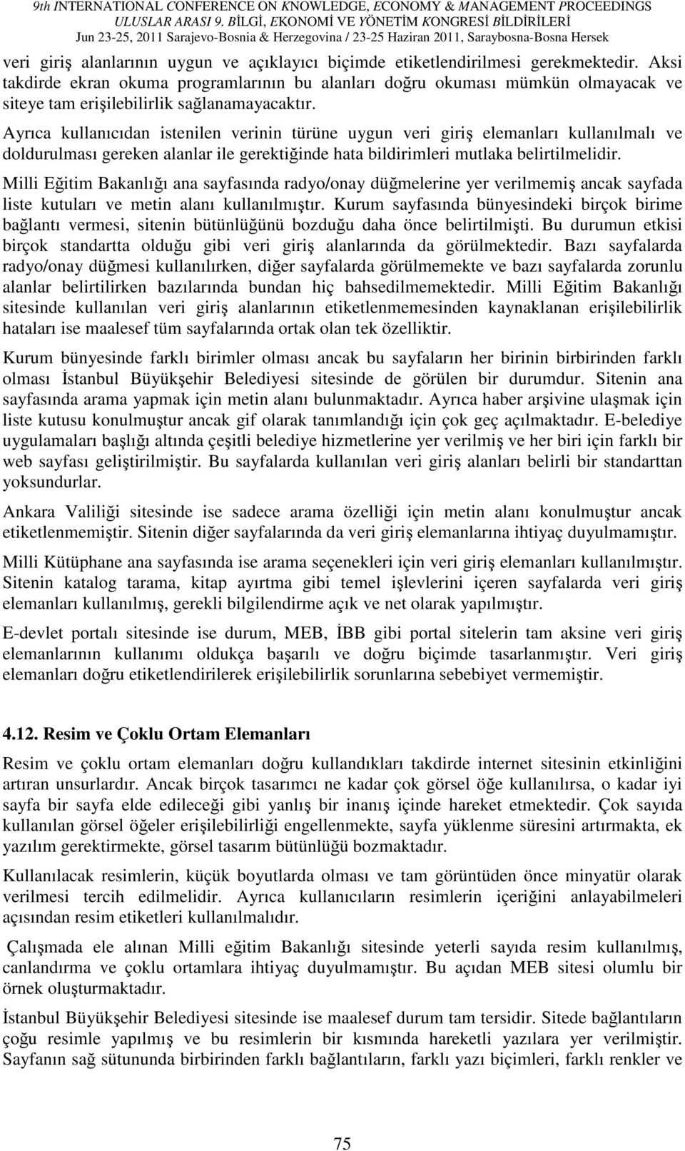 Ayrıca kullanıcıdan istenilen verinin türüne uygun veri giriş elemanları kullanılmalı ve doldurulması gereken alanlar ile gerektiğinde hata bildirimleri mutlaka belirtilmelidir.