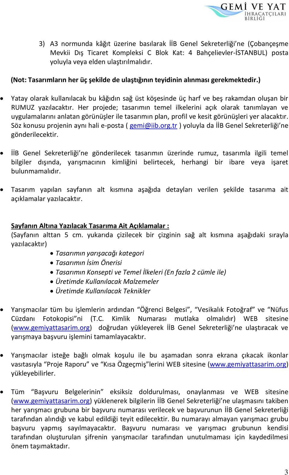 Her projede; tasarımın temel ilkelerini açık olarak tanımlayan ve uygulamalarını anlatan görünüşler ile tasarımın plan, profil ve kesit görünüşleri yer alacaktır.