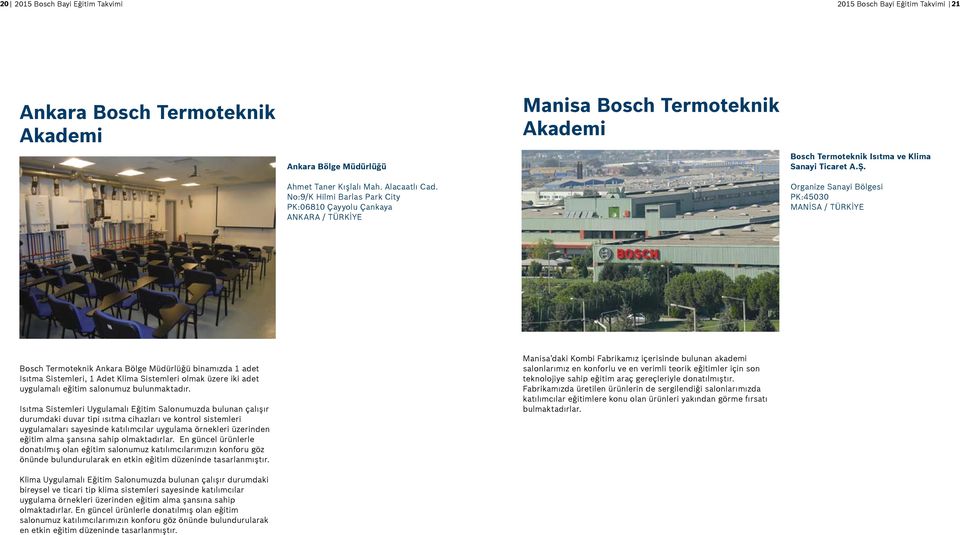 Organize Sanayi Bölgesi PK:45030 MANİSA / TÜRKİYE Bosch Termoteknik Ankara Bölge Müdürlüğü binamızda 1 adet Isıtma Sistemleri, 1 Adet Klima Sistemleri olmak üzere iki adet uygulamalı eğitim salonumuz
