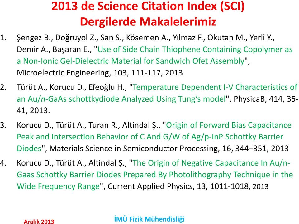 , "Temperature Dependent I-V Characteristics of an Au/n-GaAs schottkydiode Analyzed Using Tung s model", PhysicaB, 414, 35-41, 2013. 3. Korucu D., Türüt A., Turan R., Altindal Ş.