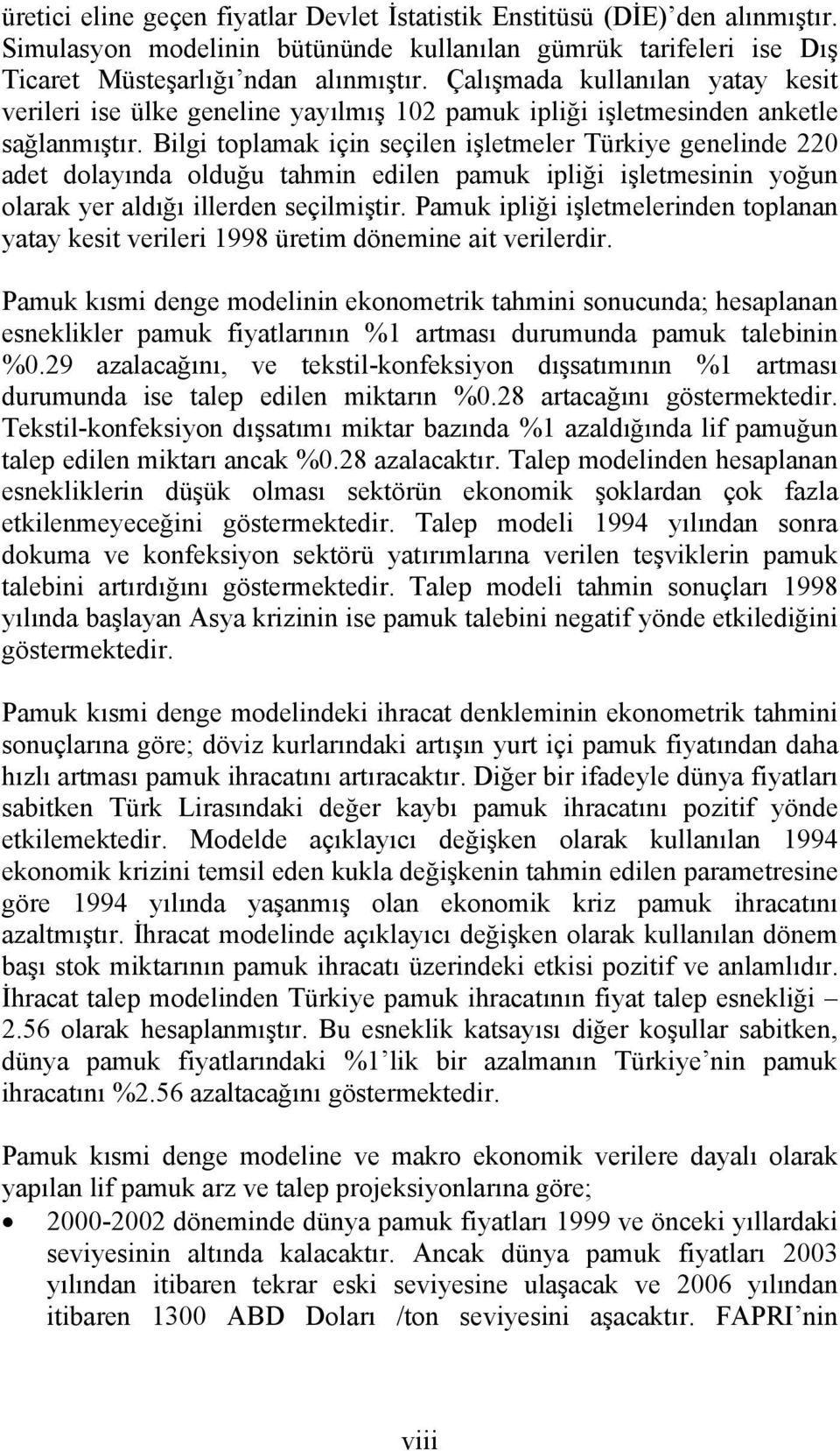 Bilgi toplamak için seçilen işletmeler Türkiye genelinde 220 adet dolayında olduğu tahmin edilen pamuk ipliği işletmesinin yoğun olarak yer aldığı illerden seçilmiştir.