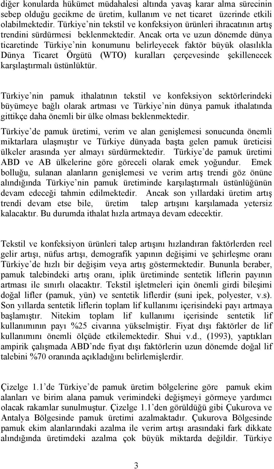 Ancak orta ve uzun dönemde dünya ticaretinde Türkiye nin konumunu belirleyecek faktör büyük olasılıkla Dünya Ticaret Örgütü (WTO) kuralları çerçevesinde şekillenecek karşılaştırmalı üstünlüktür.