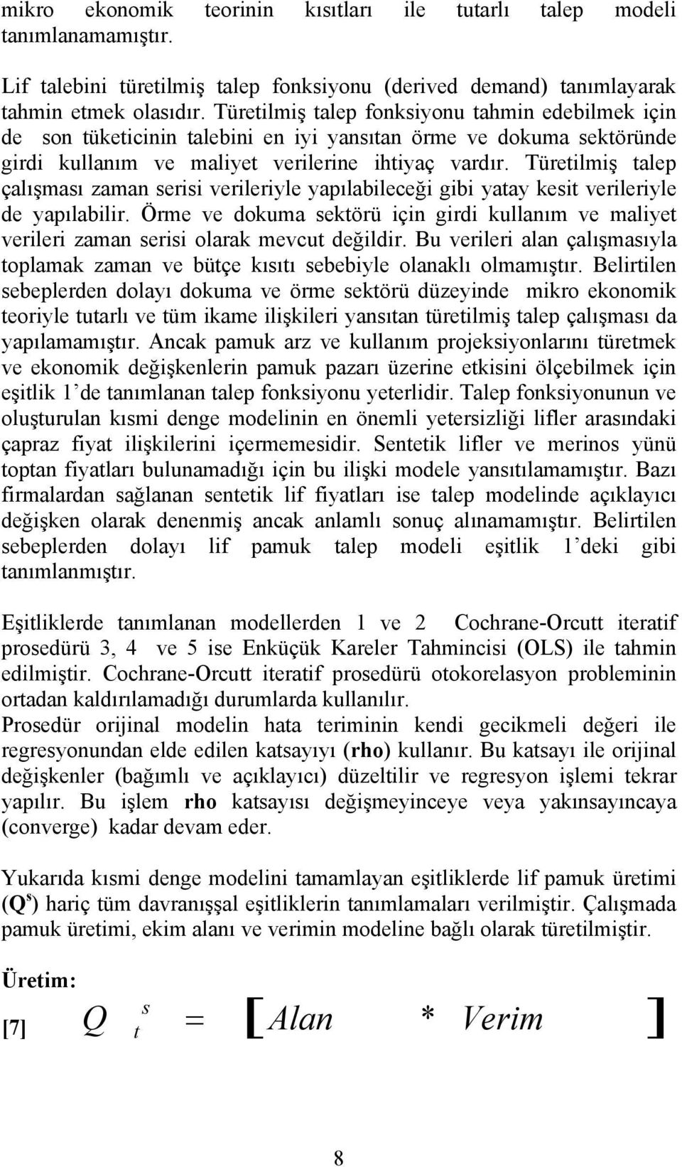 Türetilmiş talep çalışması zaman serisi verileriyle yapılabileceği gibi yatay kesit verileriyle de yapılabilir.