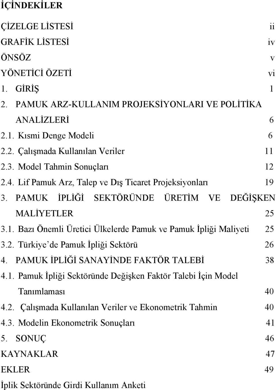 2. Türkiye de Pamuk İpliği Sektörü 26 4. PAMUK İPLİĞİ SANAYİNDE FAKTÖR TALEBİ 38 4.1. Pamuk İpliği Sektöründe Değişken Faktör Talebi İçin Model Tanımlaması 40 4.2. Çalışmada Kullanılan Veriler ve Ekonometrik Tahmin 40 4.