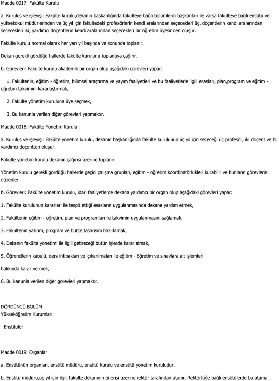 kendi aralarından seçecekleri üç, doçentlerin kendi aralarından seçecekleri iki, yardımcı doçentlerin kendi aralarından seçecekleri bir öğretim üyesinden oluşur.