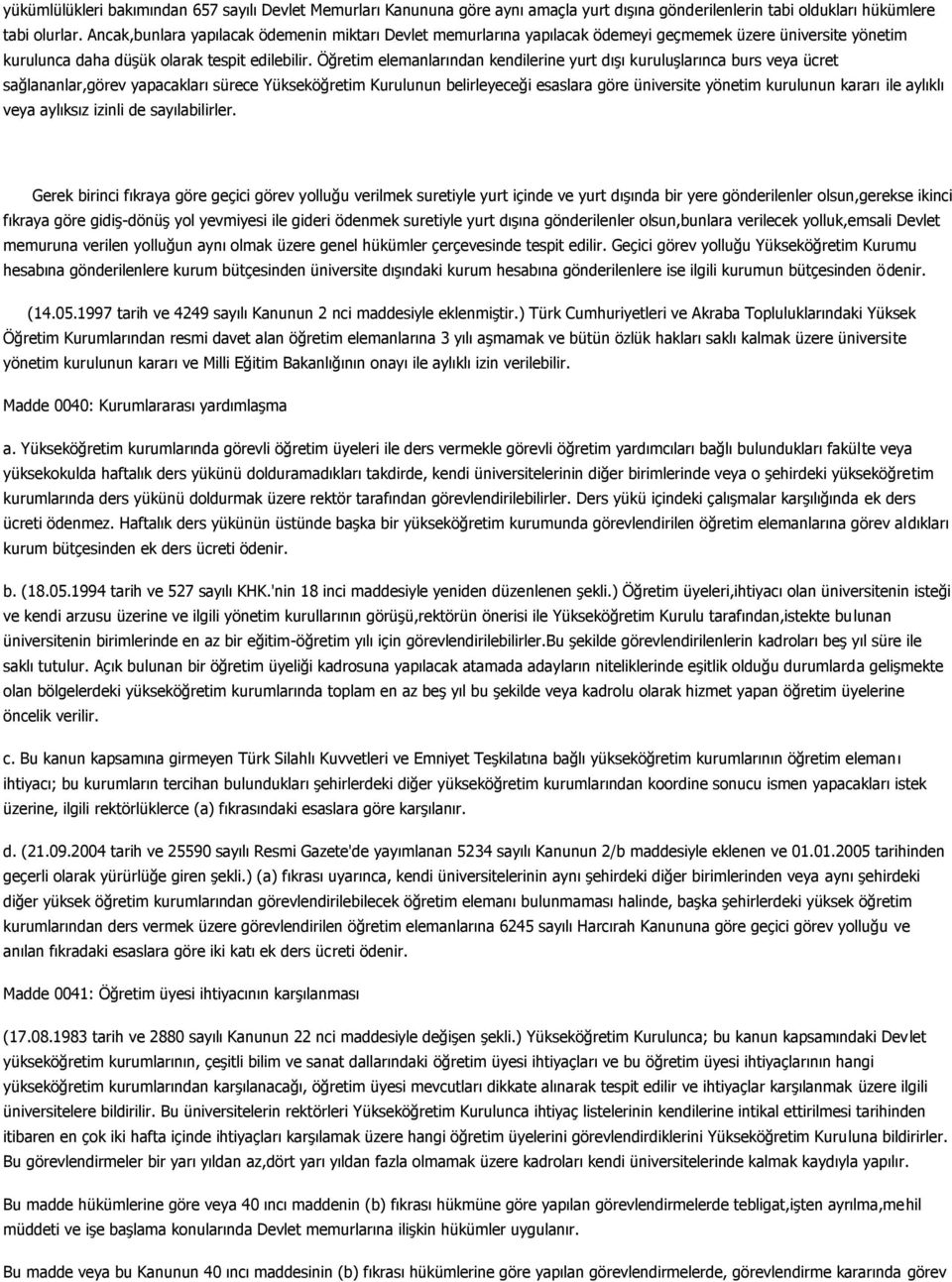 Öğretim elemanlarından kendilerine yurt dışı kuruluşlarınca burs veya ücret sağlananlar,görev yapacakları sürece Yükseköğretim Kurulunun belirleyeceği esaslara göre üniversite yönetim kurulunun