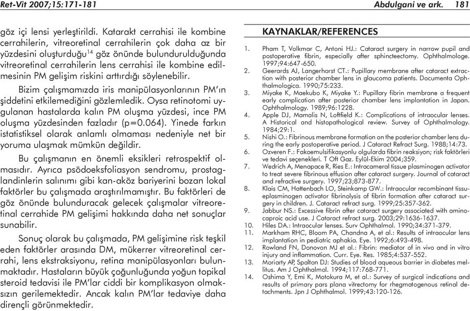 edilmesinin PM gelişim riskini arttırdığı söylenebilir. Bizim çalışmamızda iris manipülasyonlarının PM ın şiddetini etkilemediğini gözlemledik.