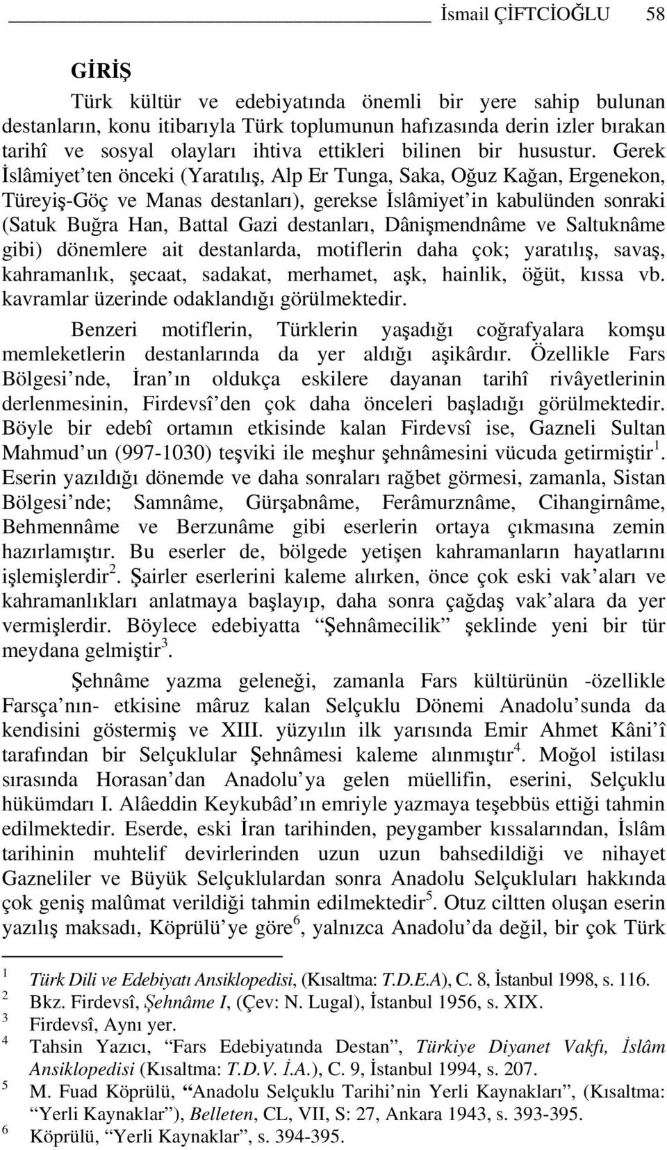 Gerek İslâmiyet ten önceki (Yaratılış, Alp Er Tunga, Saka, Oğuz Kağan, Ergenekon, Türeyiş-Göç ve Manas destanları), gerekse İslâmiyet in kabulünden sonraki (Satuk Buğra Han, Battal Gazi destanları,