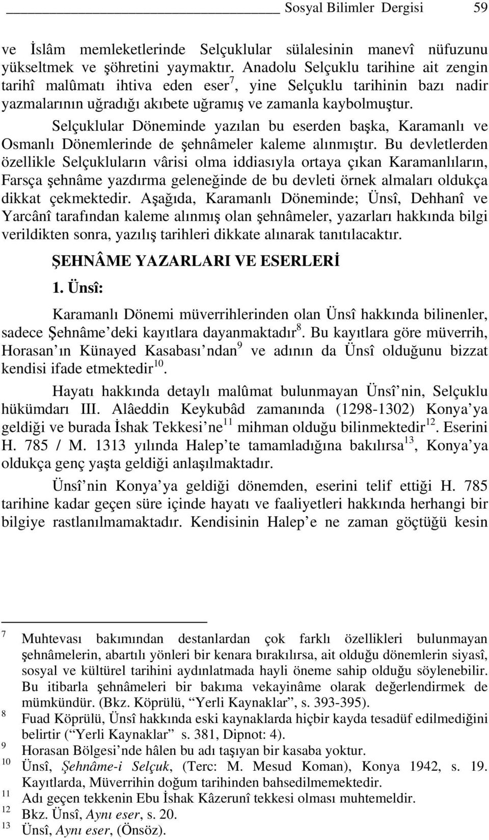 Selçuklular Döneminde yazılan bu eserden başka, Karamanlı ve Osmanlı Dönemlerinde de şehnâmeler kaleme alınmıştır.