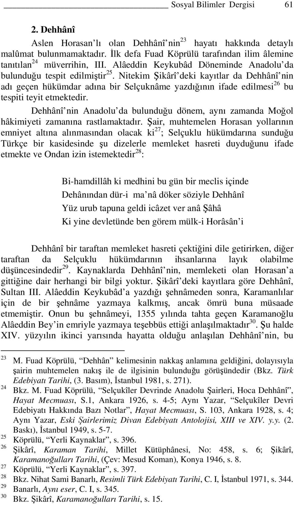 Nitekim Şikârî deki kayıtlar da Dehhânî nin adı geçen hükümdar adına bir Selçuknâme yazdığının ifade edilmesi 26 bu tespiti teyit etmektedir.