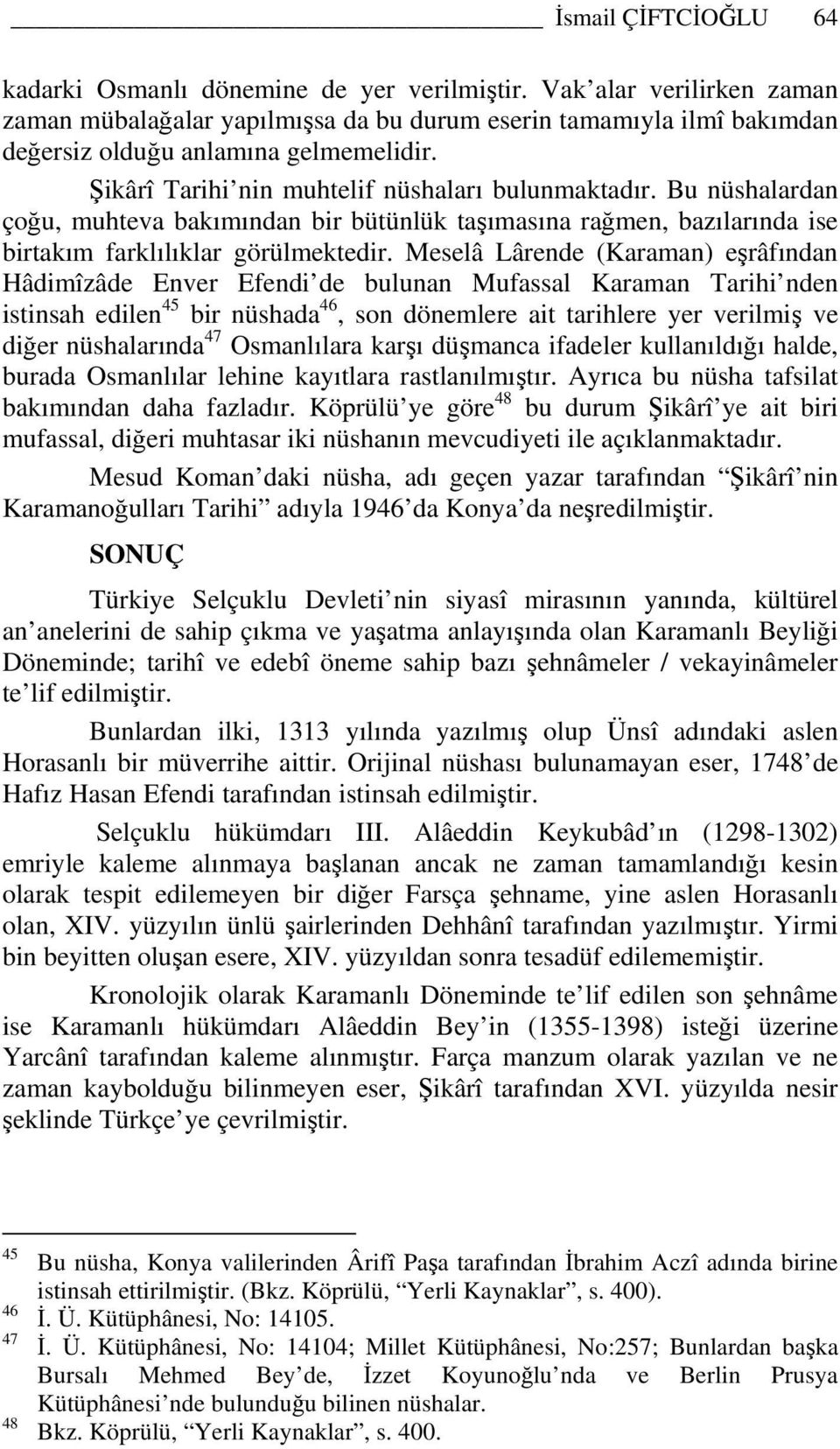 Bu nüshalardan çoğu, muhteva bakımından bir bütünlük taşımasına rağmen, bazılarında ise birtakım farklılıklar görülmektedir.