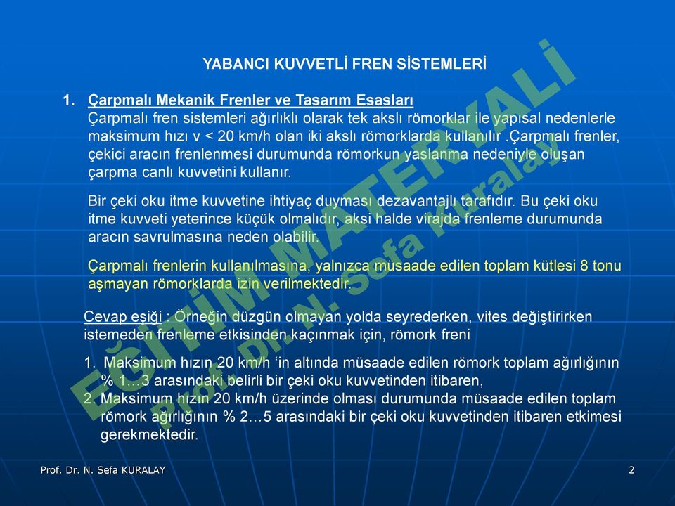 çarpmalı frenler, çekici aracın frenlenmesi durumunda römorkun yaslanma nedeniyle oluşan çarpma canlı kuvvetini kullanır. Bir çeki oku itme kuvvetine ihtiyaç duyması dezavantajlı tarafıdır.