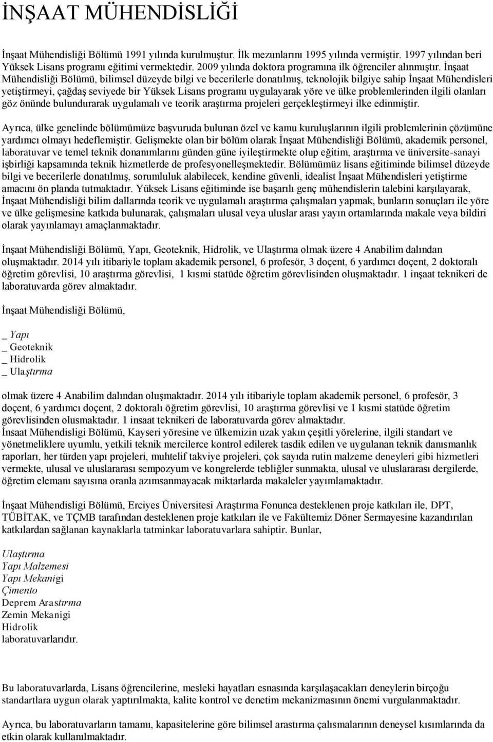 İnşaat Mühendisliği Bölümü, bilimsel düzeyde bilgi ve becerilerle donatılmış, teknolojik bilgiye sahip İnşaat Mühendisleri yetiştirmeyi, çağdaş seviyede bir Yüksek Lisans programı uygulayarak yöre ve